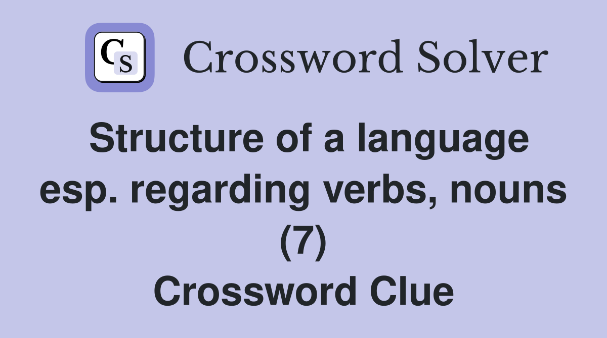 Structure of a language esp. regarding verbs, nouns (7) Crossword